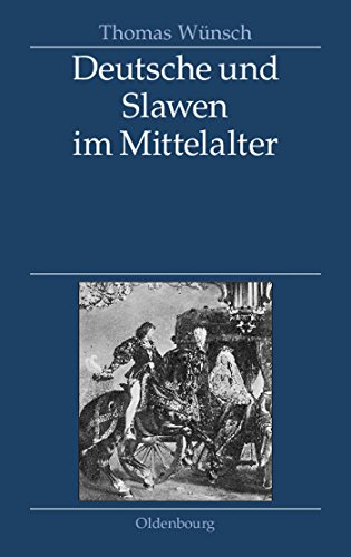 Deutsche und Slawen im Mittelalter: Beziehungen zu Tschechen, Polen, Südslawen und Russen von De Gruyter Oldenbourg