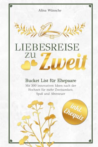 Liebesreise zu Zweit: Bucket List für Ehepaare mit 300 innovativen Ideen nach der Hochzeit für mehr Zweisamkeit, Spaß und Abenteuer (inkl. Ehe-Quiz)