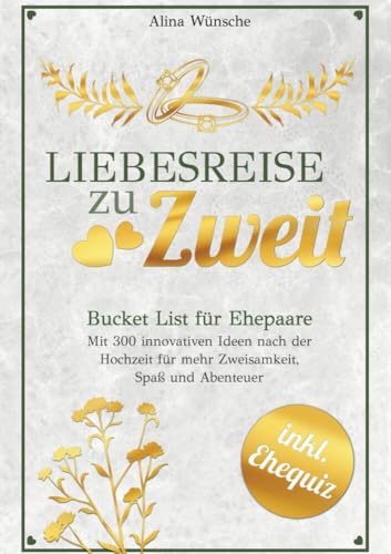 Liebesreise zu Zweit: Bucket List für Ehepaare mit 300 innovativen Ideen nach der Hochzeit für mehr Zweisamkeit, Spaß und Abenteuer (inkl. Ehe-Quiz) von tolino media