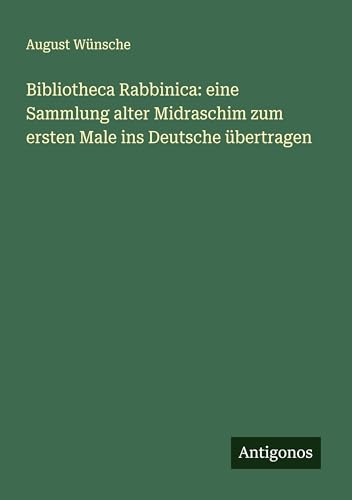 Bibliotheca Rabbinica: eine Sammlung alter Midraschim zum ersten Male ins Deutsche übertragen von Antigonos Verlag