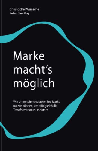 Marke macht's moglich: Wie Unternehmenslenker ihre Marke nutzen konnen, um erfolgreich die Transformation zu meistern: Wie Unternehmenslenker ihre ... um erfolgreich die Transformation zu meistern von Wiley