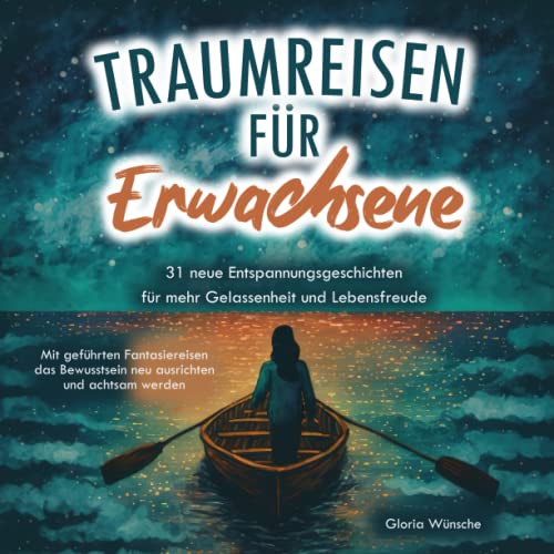 Traumreisen für Erwachsene: 31 neue Entspannungsgeschichten für mehr Gelassenheit und Lebensfreude - Mit geführten Fantasiereisen das Bewusstsein neu ausrichten und achtsam werden Traumreisen für Erwachsene: 31 neue Entspannungsgeschichten für mehr Gelassenheit und Lebensfreude - Mit geführten Fantasiereisen das Bewusstsein neu ausrichten und achtsam werden