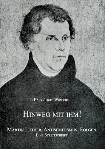 Hinweg mit ihm!: Martin Luther. Antisemitismus. Folgen. Eine Streitschrift. von Re Di Roma-Verlag