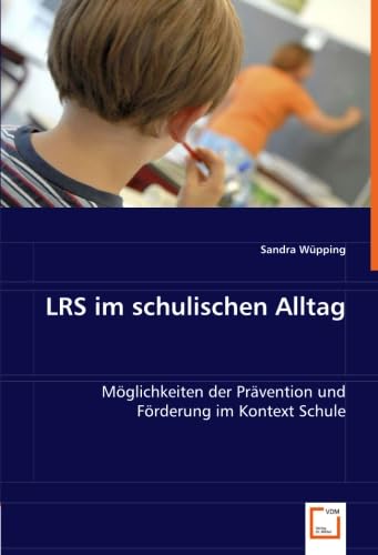 LRS im schulischen Alltag: Möglichkeiten der Prävention und Förderung im Kontext Schule LRS im schulischen Alltag: Möglichkeiten der Prävention und Förderung im Kontext Schule von VDM Verlag Dr. Müller