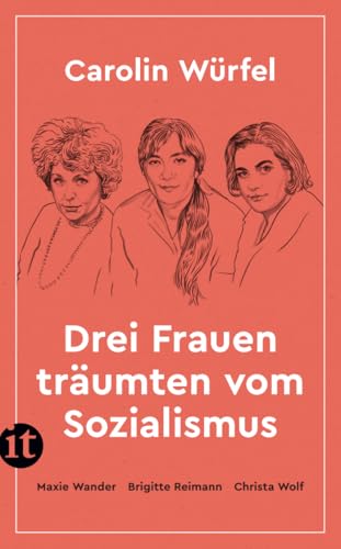 Drei Frauen träumten vom Sozialismus: Maxie Wander – Brigitte Reimann – Christa Wolf | Drei Ikonen der DDR-Literatur im Porträt von Insel Verlag