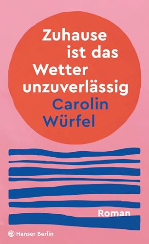 Zuhause ist das Wetter unzuverlässig: Roman von Hanser Berlin