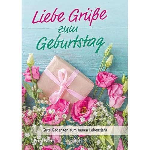 Liebe Grüße zum Geburtstag: Gute Gedanken zum neuen Lebensjahr (Von Herz zu Herz)