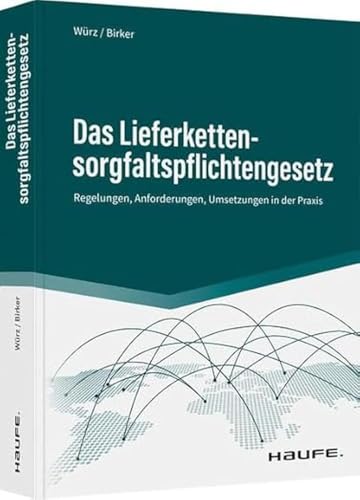 Das Lieferkettensorgfaltspflichtengesetz: Regelungen, Anforderungen, Umsetzungen in der Praxis (Haufe Fachbuch) von Haufe Lexware GmbH