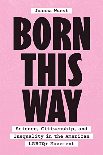 Born This Way: Science, Citizenship, and Inequality in the American LGBTQ+ Movement von University of Chicago Press