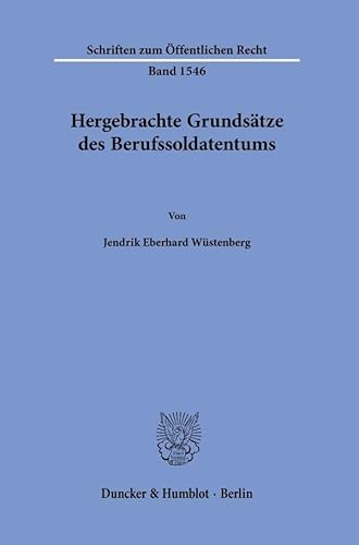 Hergebrachte Grundsätze des Berufssoldatentums (Schriften zum Öffentlichen Recht) von Duncker & Humblot GmbH