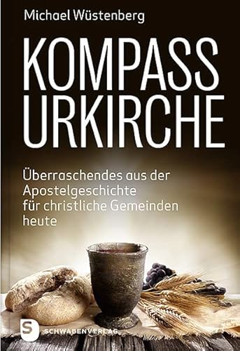 Kompass Urkirche: Überraschendes aus der Apostelgeschichte für christliche Gemeinden heute Kompass Urkirche: Überraschendes aus der Apostelgeschichte für christliche Gemeinden heute