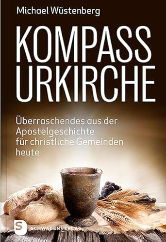 Kompass Urkirche: Überraschendes aus der Apostelgeschichte für christliche Gemeinden heute