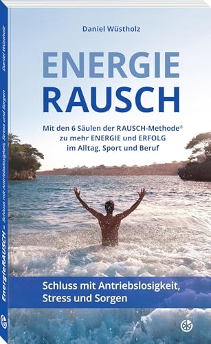 EnergieRAUSCH – Schluss mit Antriebslosigkeit, Stress und Sorgen: Mit den 6 Säulen der RAUSCH-Methode® zu mehr Energie und Erfolg im Alltag, Sport und Beruf von Neuer Sportverlag / Neuer Kunstverlag
