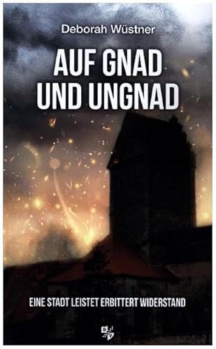 Auf Gnad und Ungnad: Eine Stadt leistet erbittert Widerstand von Bernardus-Verlag