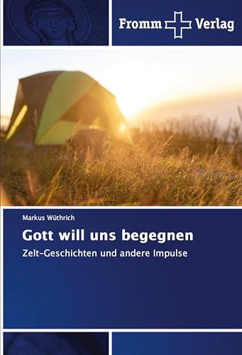 Gott will uns begegnen: Zelt-Geschichten und andere Impulse von Fromm Verlag