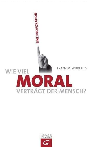 Wie viel Moral verträgt der Mensch?: Eine Provokation