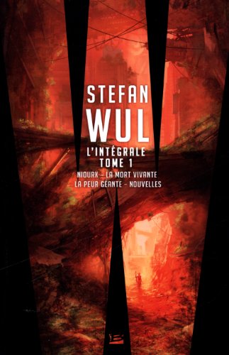 Stefan Wul - L'intégrale 1: Tome 1, Niourk ; La mort vivante ; La peur géante ; Nouvelles von BRAGELONNE