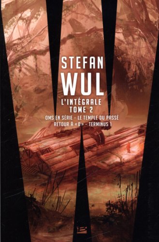 Stefan Wul - L'intégrale 2: Tome 2, OMS en série ; Le temple du passé ; Retour à "0" ; Terminus 1