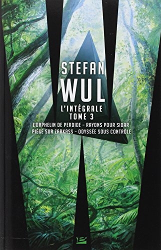 Stefan Wul - L'intégrale 3: Tome 3, L'orphelin de Perdide ; Rayons pour Sidar ; Piège sur Zarkass ; Odyssée sous contrôle von BRAGELONNE