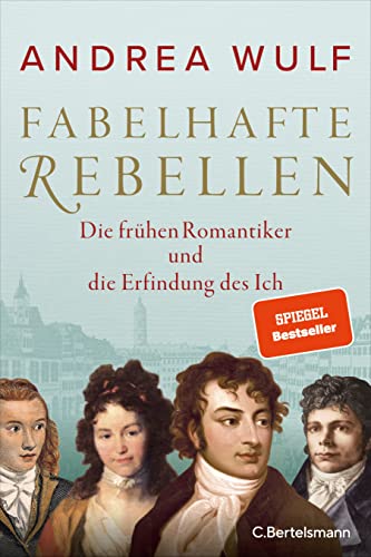 Fabelhafte Rebellen: Die frühen Romantiker und die Erfindung des Ich - Reich bebildert, mit vielen farbigen Abbildungen und Karten von C.Bertelsmann Verlag
