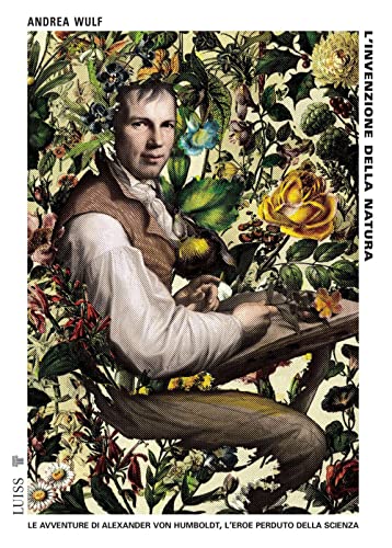 L'invenzione della natura. Le avventure di Alexander Von Humboldt, l'eroe perduto della scienza (Pensiero libero)