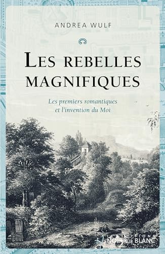 Les Rebelles magnifiques: Les premiers romantiques et l'invention du Moi von NOIR BLANC