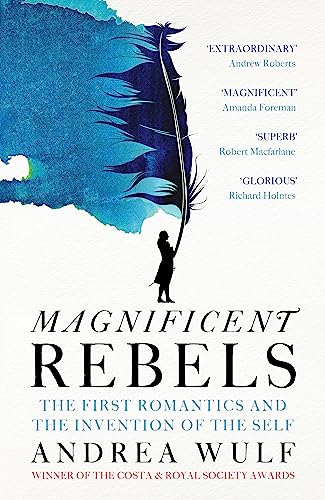 Magnificent Rebels: The First Romantics and the Invention of Self