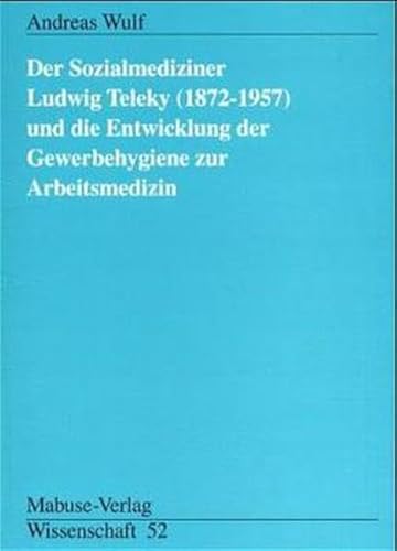 Der Sozialmediziner Ludwig Teleky (1872 - 1957) und die Entwicklung der Gewerbehygiene zur Arbeitsmedizin (Mabuse-Verlag Wissenschaft) von Mabuse-Verlag