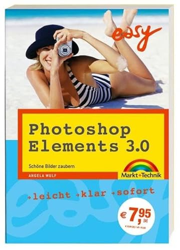 Photoshop Elements 3.0: Schöne Bilder zaubern (easy) von Markt+Technik Verlag