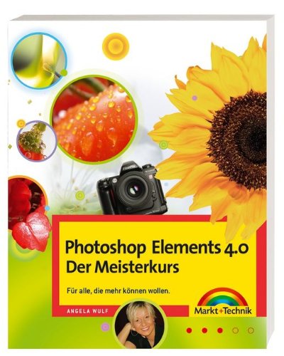 Photoshop Elements 4.0 - Der Meisterkurs - Mit fortgeschrittenen Techniken für ehrgeizige Fotografen: Für alle, die mehr können wollen (Sonstige Bücher M+T)