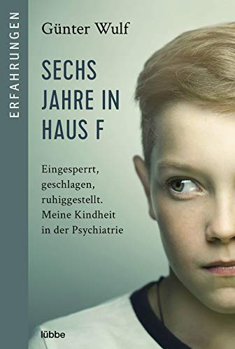 Sechs Jahre in Haus F: Eingesperrt, geschlagen, ruhiggestellt. Meine Kindheit in der Psychiatrie Sechs Jahre in Haus F: Eingesperrt, geschlagen, ruhiggestellt. Meine Kindheit in der Psychiatrie