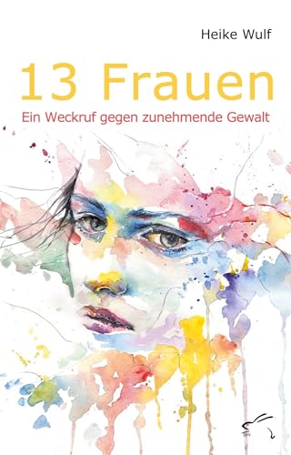 13 Frauen: Ein Weckruf gegen zunehmende Gewalt von Edition Paashaas Verlag EPV