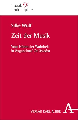 Zeit der Musik: Vom Hören der Wahrheit in Augustinus' De Musica (Musikphilosophie) von Verlag Karl Alber