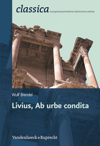 Livius, Ab urbe condita (Classica) (Classica: Kompetenzorientierte lateinische Lektüre, Band 1) von Vandenhoeck + Ruprecht
