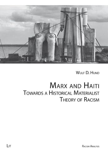 Marx and Haiti: Towards a Historical Materialist Theory of Racism (Racism Analysis - A: Studies, 5)