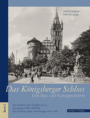 Das Königsberger Schloss: Eine Bau- und Kulturgeschichte Bd. 2. Von Friedrich dem Großen bis zur Sprengung (1740-1967/68). Das Schicksal seiner Sammlungen nach 1945 von Schnell & Steiner