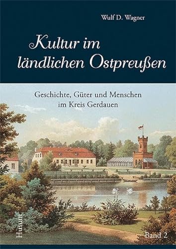 Kultur im ländlichen Ostpreußen: Menschen, Geschichte und Güter im Kreis Gerdauen (Band 2)