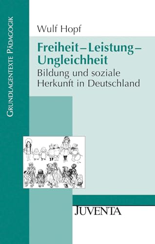 Freiheit - Leistung - Ungleichheit: Bildung und soziale Herkunft in Deutschland (Grundlagentexte Pädagogik)