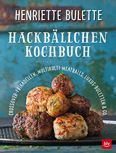 Henriette Bulette Hackbällchen-Kochbuch: Crossover-Frikadellen, Multikulti-Meatballs, Luxus-Buletten & Co. (BLV Kochen)