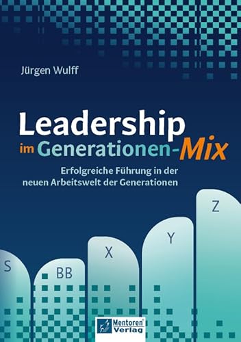 Leadership im Generationen-Mix: Erfolgreiche Führung in der neuen Arbeitswelt der Generationen von Mentoren-Media-Verlag