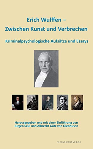 Erich Wulffen – Zwischen Kunst und Verbrechen: Kriminalpsychologische Aufsätze und Essays von Regenbrecht Verlag