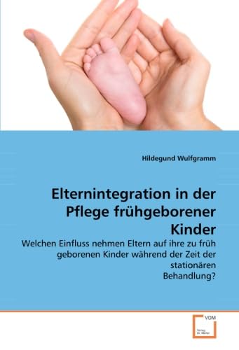 Elternintegration in der Pflege frühgeborener Kinder: Welchen Einfluss nehmen Eltern auf ihre zu früh geborenen Kinder während der Zeit der stationären Behandlung? Elternintegration in der Pflege frühgeborener Kinder: Welchen Einfluss nehmen Eltern auf ihre zu früh geborenen Kinder während der Zeit der stationären Behandlung?