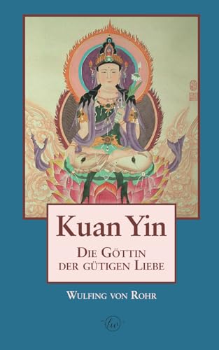 Kuan Yin: Göttin der gütigen Liebe von CreateSpace Independent Publishing Platform