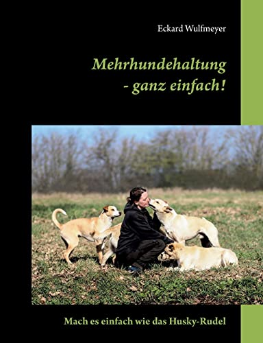 Mehrhundehaltung- ganz einfach!: Mach es einfach wie das Husky-Rudel von Books on Demand