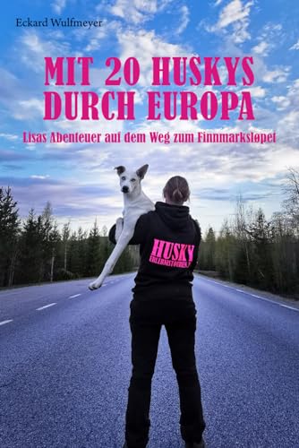 Mit 20 Huskys durch Europa: Lisas Abenteuer auf dem Weg zum Finmarksløpet. von Independently published