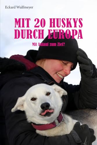 Mit 20 Huskys durch Europa: Mit Anlauf zum Ziel?