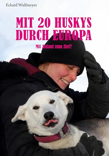 Mit 20 Huskys durch Europa: Mit Anlauf zum Ziel? von BoD – Books on Demand