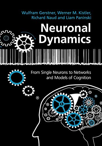 Neuronal Dynamics: From Single Neurons To Networks And Models Of Cognition