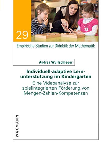 Individuell-adaptive Lernunterstützung im Kindergarten: Eine Videoanalyse zur spielintegrierten Förderung von Mengen-Zahlen-Kompetenzen (Empirische Studien zur Didaktik der Mathematik) von Waxmann Verlag GmbH