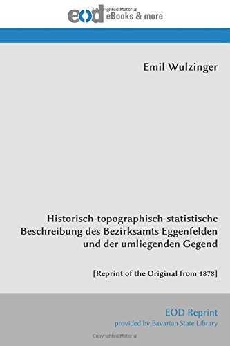 Historisch-topographisch-statistische Beschreibung des Bezirksamts Eggenfelden und der umliegenden Gegend: [Reprint of the Original from 1878] von EOD Network